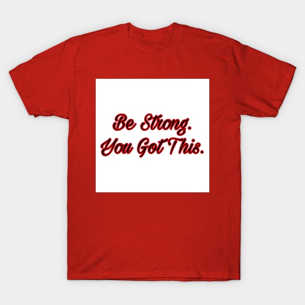 Be strong. You got this. T-Shirt by Spring River Apparel 